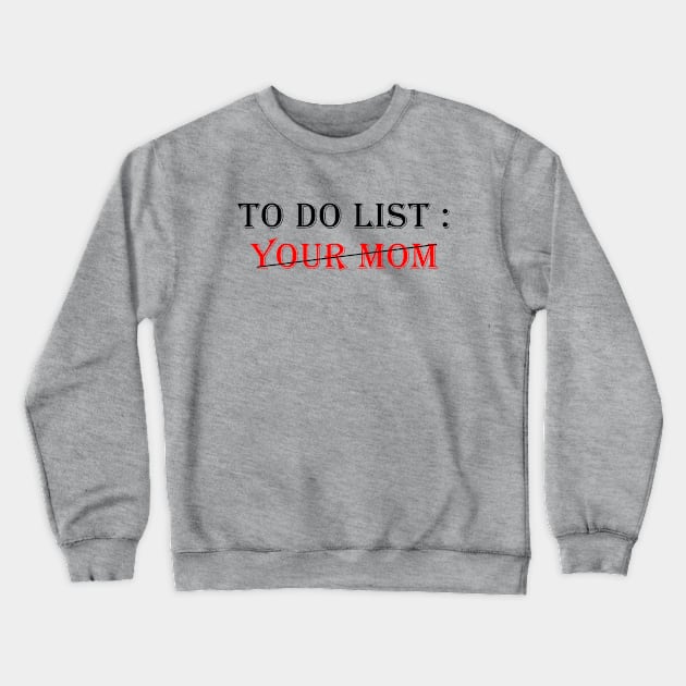 To Do List Your Mom Crewneck Sweatshirt by lmohib